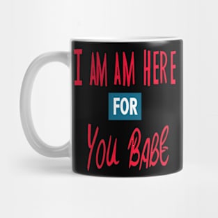 I Am Here For You Babe Mug